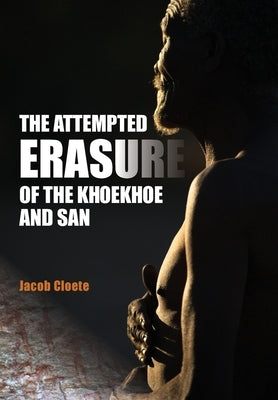 The Attempted Erasure of the Khoekhoe and San by Cloete, Jacob