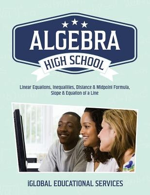 Algebra: High School Math Tutor Lesson Plans: Linear Equations, Inequalities, DIstance & Midpoint Formula, Slope & Equation of by Services, Iglobal Educational
