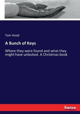 A Bunch of Keys: Where they were found and what they might have unlocked. A Christmas book by Hood, Tom