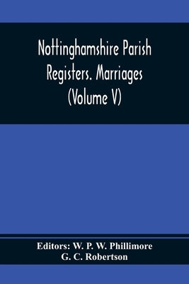 Nottinghamshire Parish Registers. Marriages (Volume V) by P. W. Phillimore, W.