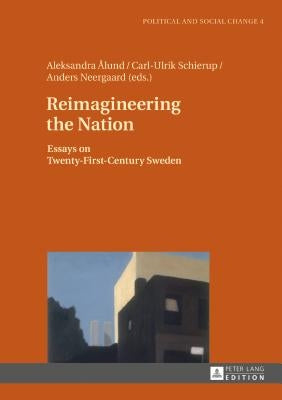 Reimagineering the Nation: Essays on Twenty-First-Century Sweden by Bak Jorgensen, Martin