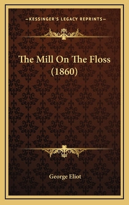 The Mill On The Floss (1860) by Eliot, George