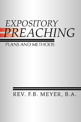 Expository Preaching: Plans and Methods by Meyer, F. B.