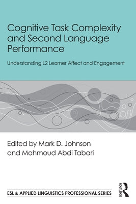 Cognitive Task Complexity and Second Language Performance: Understanding L2 Learner Affect and Engagement by Johnson, Mark D.