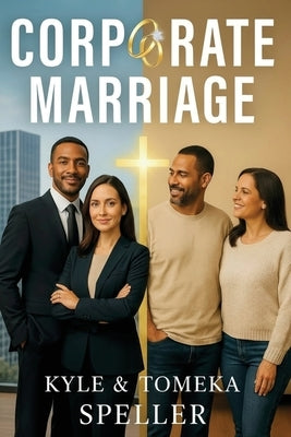 Corporate Marriage: Biblical Wisdom Combined with Business Strategies for a Marriage That Thrives by Speller, Kyle