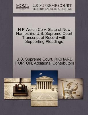 H P Welch Co V. State of New Hampshire U.S. Supreme Court Transcript of Record with Supporting Pleadings by U. S. Supreme Court