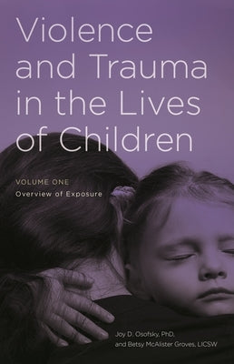 Violence and Trauma in the Lives of Children: [2 Volumes] by Osofsky, Joy D.