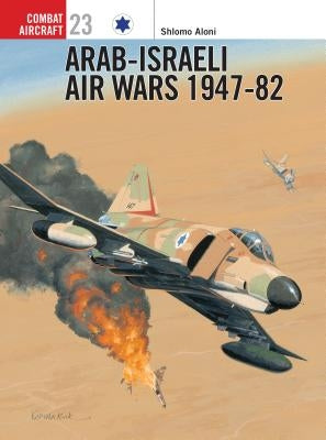 Arab-Israeli Air Wars 1947 82 by Aloni, Shlomo