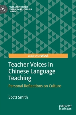 Teacher Voices in Chinese Language Teaching: Personal Reflections on Culture by Smith, Scott