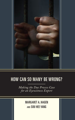 How Can So Many Be Wrong?: Making the Due Process Case for an Eyewitness Expert by Hagen, Margaret A.