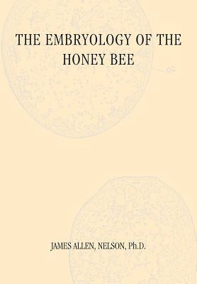 The Embryology of the Honey Bee by Neslon, James Allen