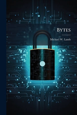 Bytes: Weapons of Mass Disruption by Lamb, Michael W.