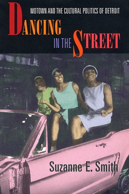 Dancing in the Street: Motown and the Cultural Politics of Detroit by Smith, Suzanne E.