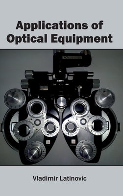 Applications of Optical Equipment by Latinovic, Vladimir