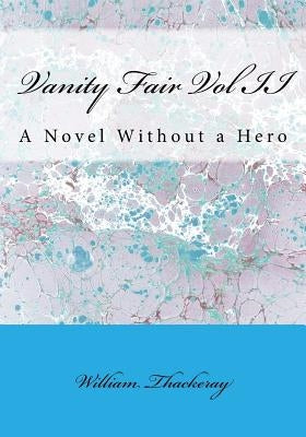 Vanity Fair Vol II: A Novel Without a Hero by Thackeray, William Makepeace