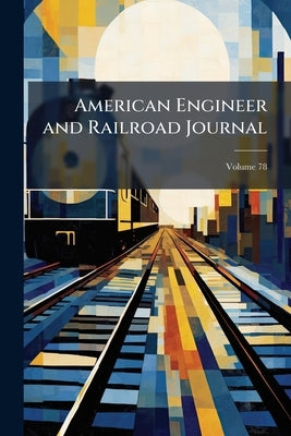 American Engineer and Railroad Journal; Volume 78 by Anonymous