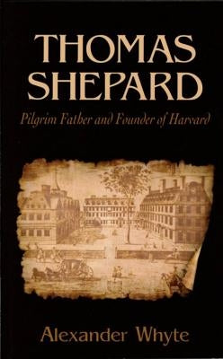 Thomas Shepard, Pilgrim Father and Founder of Harvard by Whyte, Alexander