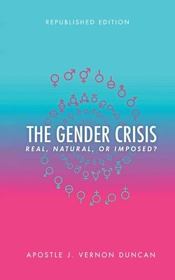 The Gender Crisis: Real, Natural or Imposed? by Vernon Duncan, Apostle J.