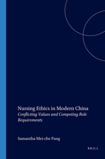 Nursing Ethics in Modern China: Conflicting Values and Competing Role Requirements by Pang, Samantha Mei-Che