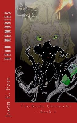 Dead Memories: Book 1 of The Brady Chronicles by Fort, Jason E.