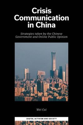 Crisis Communication in China: Strategies Taken by the Chinese Government and Online Public Opinion by Cui, Wei