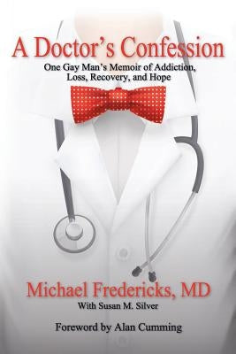 A Doctor's Confession: One Gay Man's Memoir of Addiction, Loss, Recovery, and Hope by Cumming, Alan