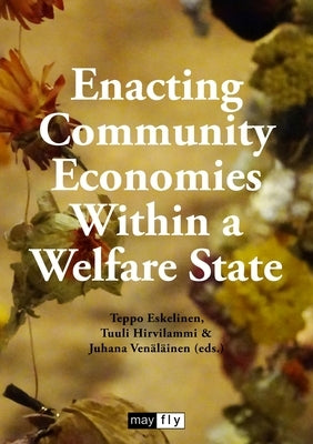 Enacting Community Economies Within a Welfare State by Eskelinen, Teppo