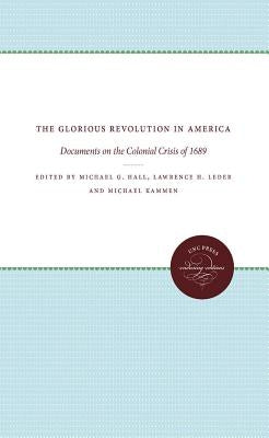 The Glorious Revolution in America: Documents on the Colonial Crisis of 1689 by Hall, Michael G.
