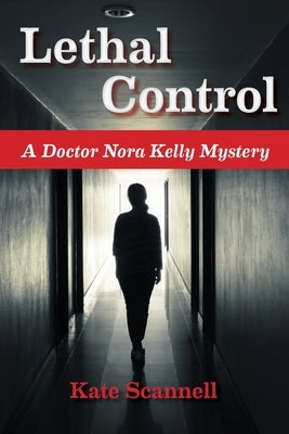 Lethal Control: A Doctor Nora Kelly Mystery by Scannell, Kate