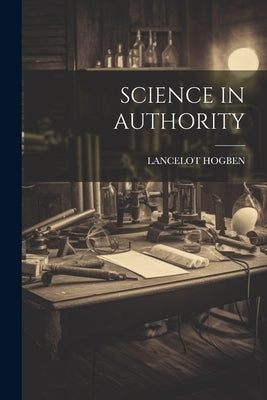 Science in Authority by Hogben, Lancelot