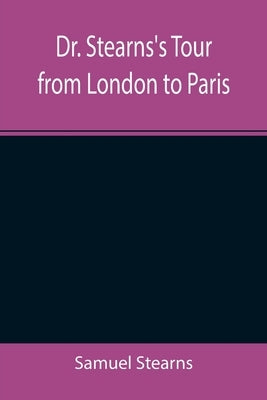 Dr. Stearns's Tour from London to Paris by Stearns, Samuel