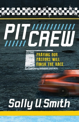Pit Crew: Praying Our Pastors Will Finish the Race by Smith, Sally U.