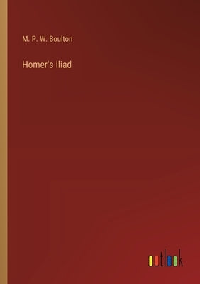 Homer's Iliad by Boulton, M. P. W.