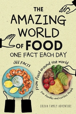 The Amazing World of Food - One Fact Each Day: 366 Facts from Food Around the World - Food Trivia for Foodies and Curious People by Family Adventure, Colbia