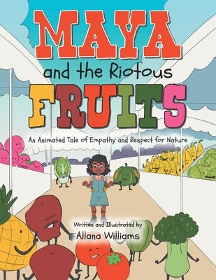 Maya and the Riotous Fruits: An Animated Tale of Empathy and Respect for Nature by Williams, Allana