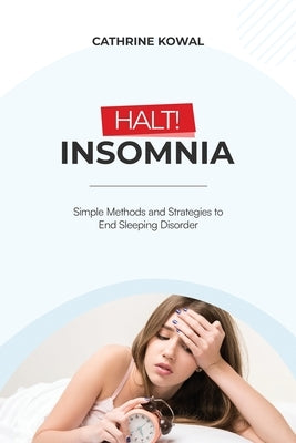 Halt! Insomnia: Simple Methods and Strategies to End Sleeping Disorder by Kowal, Cathrine