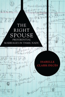 The Right Spouse: Preferential Marriages in Tamil Nadu by Clark-Decès, Isabelle