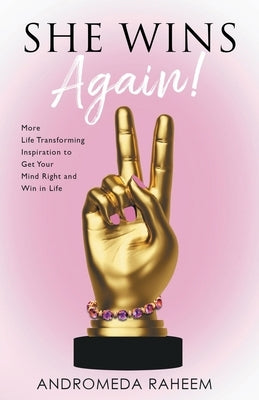 She Wins Again: More Life Transforming Inspiration to Get Your Mind Right and Win in Life by Raheem, Andromeda