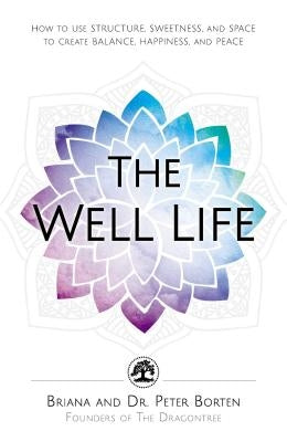 The Well Life: How to Use Structure, Sweetness, and Space to Create Balance, Happiness, and Peace by Borten, Briana