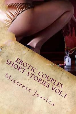 Erotic Couples Short Stories Vol.1 by Jessica, Mistress