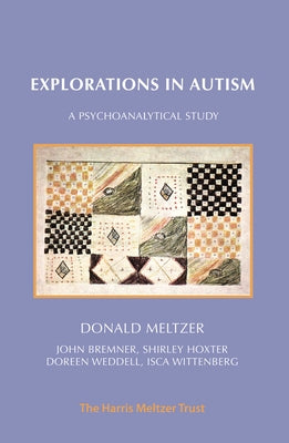 Explorations in Autism: A Psychoanalytical Study by Meltzer, Donald