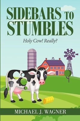 Sidebars to Stumbles: Holy Cow! Really? by Wagner, Michael J.