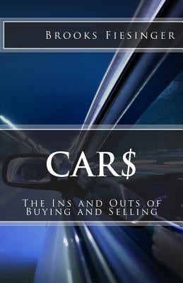 Car$: The Ins and Outs of Buying and Selling by Fiesinger, Brooks R.