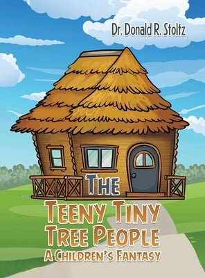 The Teeny Tiny Tree People: A Children's Fantasy by Stoltz, Donald R.