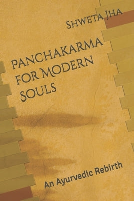 Panchakarma for Modern Souls: An Ayurvedic Rebirth by Jha, Shweta