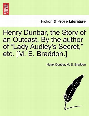Henry Dunbar, the Story of an Outcast. By the author of "Lady Audley's Secret," etc. [M. E. Braddon.] by Dunbar, Henry