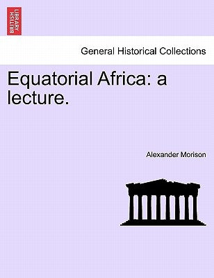 Equatorial Africa: A Lecture. by Morison, Alexander