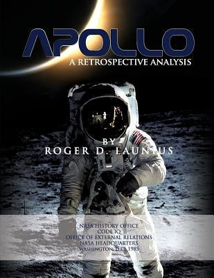 Apollo: A Retrospective Analysis by Launius, Roger D.
