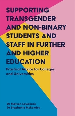 Supporting Transgender and Non-Binary Students and Staff in Further and Higher Education: Practical Advice for Colleges and Universities by Lawrence, Matson