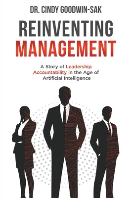 Reinventing Management: A Story of Leadership Accountability in the Age of Artificial Intelligence by Goodwin-Sak, Cindy